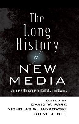 The Long History of New Media: Technology, Historiography, and Contextualizing Newness