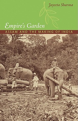 Empire’s Garden: Assam and the Making of India