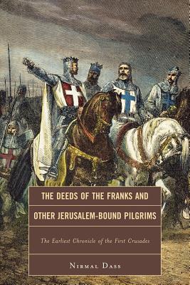 The Deeds of the Franks and Other Jerusalem-Bound Pilgrims: The Earliest Chronicle of the First Crusade