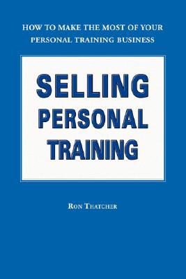 Selling Personal Training: How to Make the Most of Your Personal Training Business