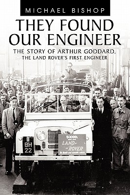 They Found Our Engineer: The Story of Arthur Goddard. the Land Rover’s First Engineer