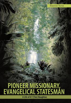 Pioneer Missionary, Evangelical Statesman: A Life of a T (Tim) Houghton