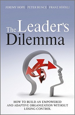 The Leader’s Dilemma: How to Build an Empowered and Adaptive Organization without Losing Control