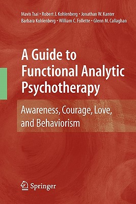 A Guide to Functional Analytic Psychotherapy: Awareness, Courage, Love, and Behaviorism