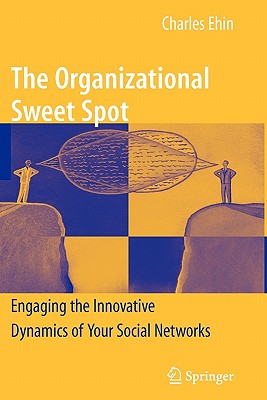 The Organizational Sweet Spot: Engaging the Innovative Dynamics of Your Social Networks