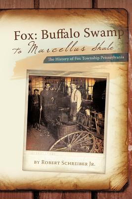 Fox-Buffalo Swamp to Marcellus Shale: The History of Fox Township Pennsylvania