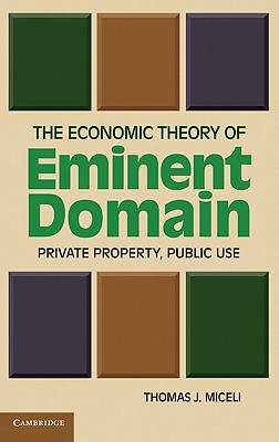 The Economic Theory of Eminent Domain: Private Property, Public Use