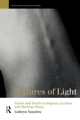 Textures of Light: Vision and Touch in Irigaray, Levinas and Merleau Ponty