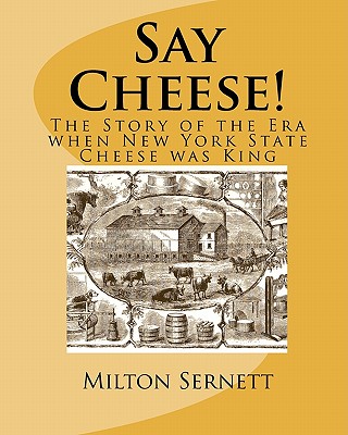 Say Cheese!: The Story of the Era when New York State Cheese was King