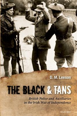 The Black and Tans: British Police and Auxiliaries in the Irish War of Independence, 1920-1921