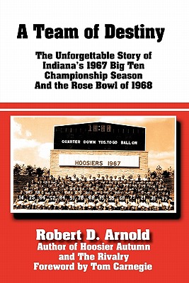 A Team of Destiny: The Unforgettable Story of Indiana’s 1967 Big Ten Championship Season and the Rose Bowl of 1968