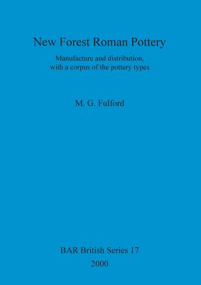 New Forest Roman Pottery: Manufacture and Distribution, With a Corpus of the Pottery Types