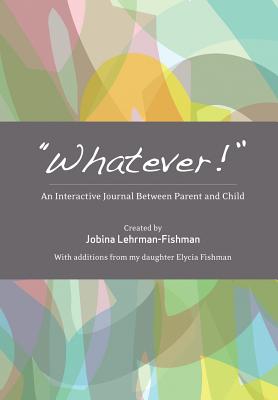 Whatever!: An Interactive Journal Between Parent and Child