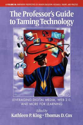 The Professor’s Guide to Taming Technology: Leveraging Digital Media, Web 2.0, and More for Learning