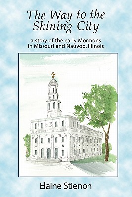 The Way to the Shining City: A Story of the Early Mormons in Missouri and Nauvoo, Illinois