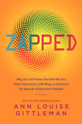 Zapped: Why Your Cell Phone Shouldn’t Be Your Alarm Clock and 1,268 Ways to Outsmart the Hazards of Electronic Pollution
