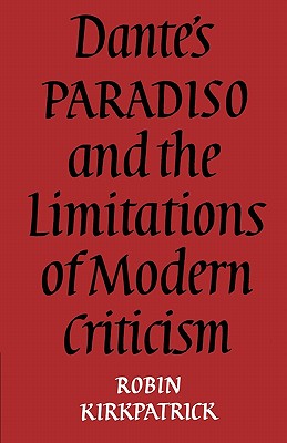 Dante’s Paradiso and the Limitations of Modern Criticism: A Study of Style and Poetic Theory