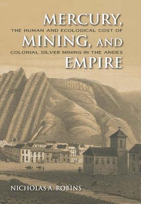 Mercury, Mining, and Empire: The Human and Ecological Cost of Colonial Silver Mining in the Andes