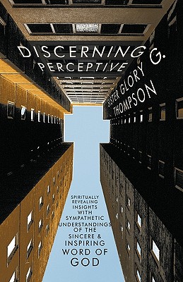 Discerning Perceptive: Spiritually Revealing Insights With Sympathetic Understandings of the Sincere & Inspiring Word of God