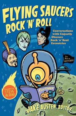 Flying Saucers Rock ’n’ Roll: Conversations with Unjustly Obscure Rock ’n’ Soul Eccentrics