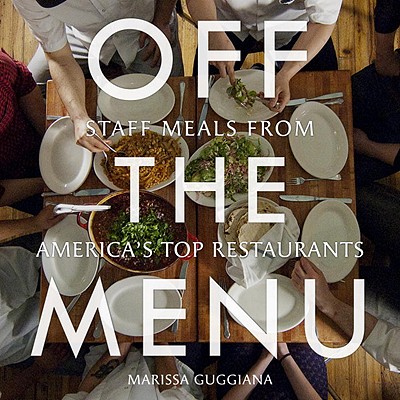 Off the Menu: Staff Meals from America’s Top Restaurants