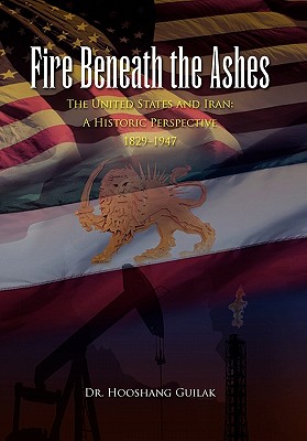 Fire Beneath the Ashes: The United States and Iran-a Historic Perspective 1829–1947