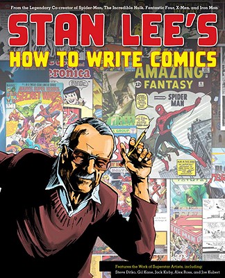 Stan Lee’s How to Write Comics: From the Legendary Co-Creator of Spider-Man, the Incredible Hulk, Fantastic Four, X-Men, and Iron Man