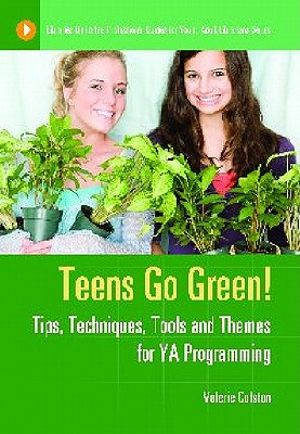 Teens Go Green!: Tips, Techniques, Tools, and Themes for YA Programming