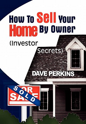 How to Sell Your Home by Owner: Investor Secrets