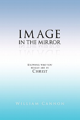 Image in the Mirror: Knowing Who You Really Are in Christ