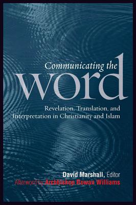 Communicating the Word: Revelation, Translation, and Interpretation in Christianity and Islam: A Record of the Seventh Building Bridges Semina