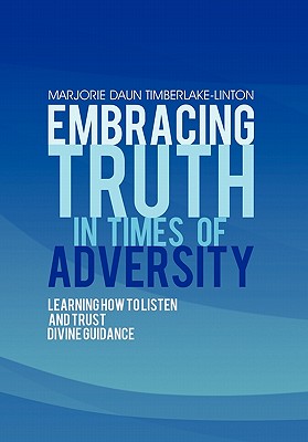 Embracing Truth in Times of Adversity: Learning How to Listen and Trust Divine Guidance