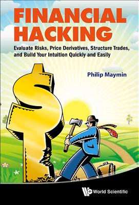 Financial Hacking: Evaluate Risks, Price Derivatives, Structure Trades, and Build Your Intuition Quickly and Easily