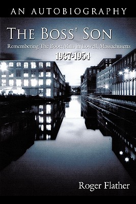 The Boss’ Son: Remembering the Boott Mills in Lowell, Massachusetts 1937-1954