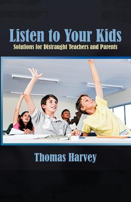 Listen to Your Kids: Solutions for Distraught Teachers and Parents