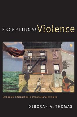 Exceptional Violence: Embodied Citizenship in Transnational Jamaica