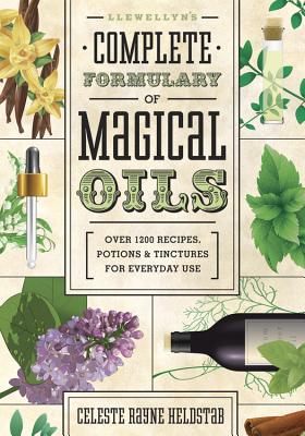 Llewellyn’s Complete Formulary of Magical Oils: Over 1200 Recipes, Potions & Tinctures for Everyday Use