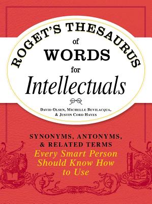 Roget’s Thesaurus of Words for Intellectuals: Synonyms, Antonyms, & Related Terms Every Smart Person Should Know How to Use