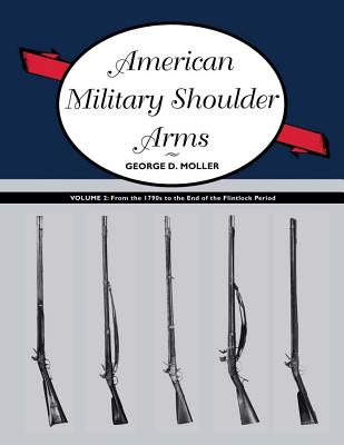 American Military Shoulder Arms: From the 1790s to the End of the Flintlock Period