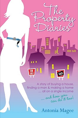 The Property Diaries: A Story of Buying a House, Finding a Man & Making a Home... All on a Single Income