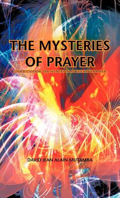 The Mysteries of Prayer: Understanding the Secrets of an Effective Prayer