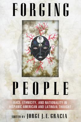 Forging People: Race, Ethnicity, and Nationality in Hispanic American and Latino/A Thought