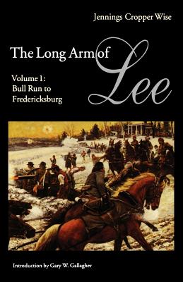 The Long Arm of Lee or the History of the Artillery of the Army of Northern Virginia: Bull Run to Fredericksburg