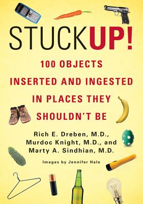 Stuck Up!: 100 Objects Inserted and Ingested in Places They Shouldn’t Be