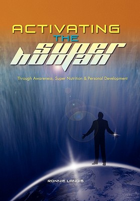 Activating the Superhuman: Through Awareness, Super Nutrition & Personal Development