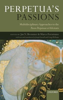 Perpetua’s Passions: Multidisciplinary Approaches to the Passio Perpetuae Et Felicitatis