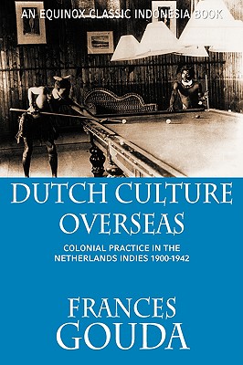 Dutch Culture Overseas: Colonial Practice in the Netherlands Indies, 1900-1942