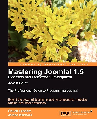 Mastering Joomla! 1.5 Extension and Framework Development: The Professional Guide to Programming Joomla!