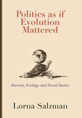 Politics As If Evolution Mattered: Darwin, Ecology, and Social Justice