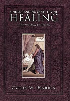 Understanding God’s Divine Healing: How You May Be Healed